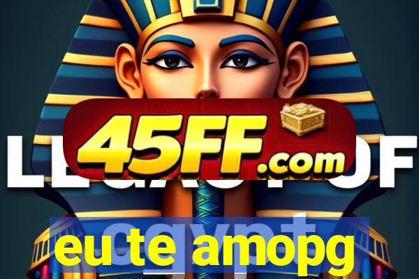 eu te amopg